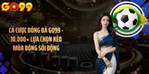 Cá Cược Bóng Đá GO99 - 10.000+ Lựa Chọn Kèo Mùa Bóng Sôi Động