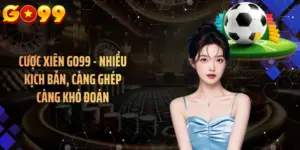 Cược Xiên GO99 - Nhiều Kịch Bản, Càng Ghép Càng Khó Đoán