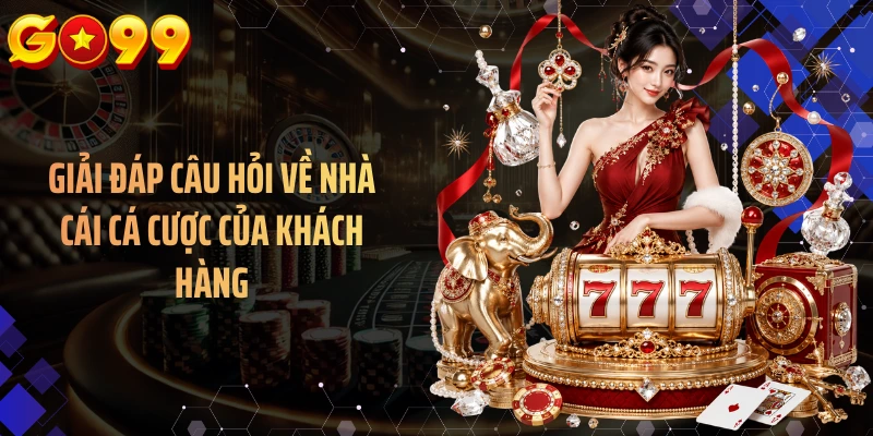 Giải đáp câu hỏi về nhà cái cá cược của khách hàng