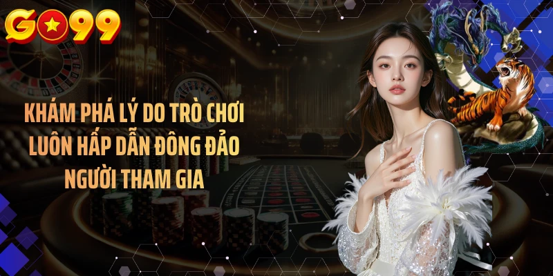 Khám phá lý do trò chơi luôn hấp dẫn đông đảo người tham gia