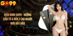 Mậu Binh GO99 - Hướng Dẫn Từ A Đến Z Cho Người Mới Bắt Đầu