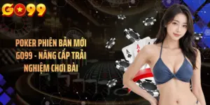 Poker Phiên Bản Mới GO99 - Nâng Cấp Trải Nghiệm Chơi Bài