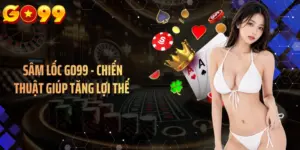 Sâm Lốc GO99 - Chiến Thuật Giúp Tăng Lợi Thế 
